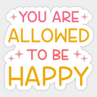 You Are Allowed To Be Happy Sticker